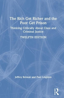 The Rich Get Richer and the Poor Get Prison: Thinking Critically about Class and Criminal Justice by Reiman, Jeffrey