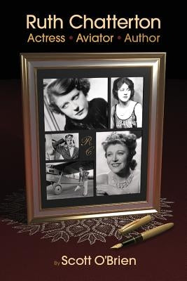 Ruth Chatterton, Actress, Aviator, Author by O'Brien, Scott