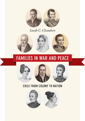 Families in War and Peace: Chile from Colony to Nation by Chambers, Sarah C.