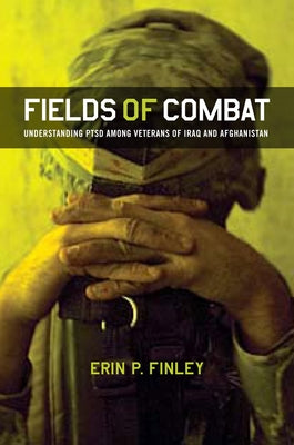 Fields of Combat: Understanding Ptsd Among Veterans of Iraq and Afghanistan by Finley, Erin P.