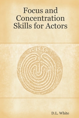 Focus And Concentration Skills For Actors by White, D. L.