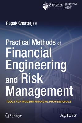 Practical Methods of Financial Engineering and Risk Management: Tools for Modern Financial Professionals by Chatterjee, Rupak
