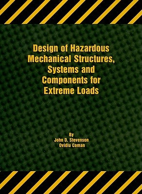 Design of Hazardous Mechanical Structures, Systems and Components for Extreme Loads by Stevenson, John D.