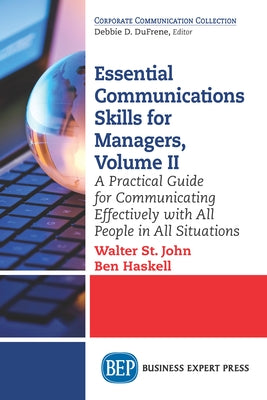 Essential Communications Skills for Managers, Volume II: A Practical Guide for Communicating Effectively with All People in All Situations by St John, Walter