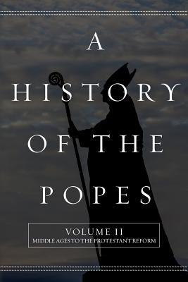 A History of the Popes: Volume II: Middle Ages to the Protestant Reform by North, Wyatt