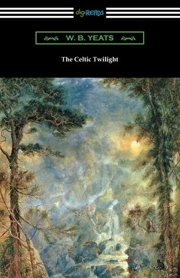 The Celtic Twilight by Yeats, W. B.