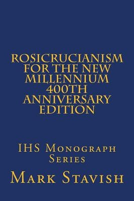 Rosicrucianism for the New Millennium - 400th Anniversary Edition: IHS Monograph Series by DeStefano III, Alfred