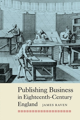 Publishing Business in Eighteenth-Century England by Raven, James