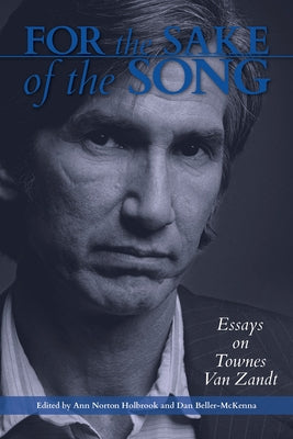 For the Sake of the Song: Essays on Townes Van Zandt by Holbrook, Anne Norton