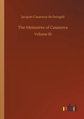 The Memoires of Casanova by Casanova De Seingalt, Jacques