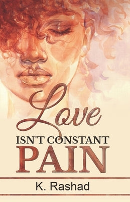 Love Isn't Constant Pain by Rashad, K.