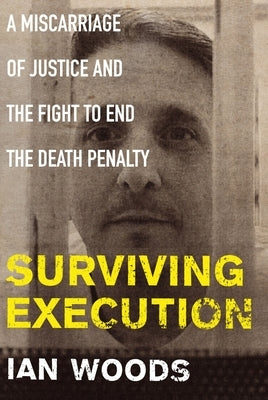 Surviving Execution: A Miscarriage of Justice and the Fight to End the Death Penalty by Woods, Ian