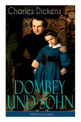 Dombey und Sohn (Illustrierte Ausgabe): Klassiker der englischen Literatur - Gesellschaftsroman des Autors von Oliver Twist, David Copperfield und Gro by Dickens, Charles