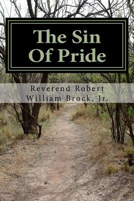The Sin Of Pride: From Pride To Humility by Brock Jr, Robert William