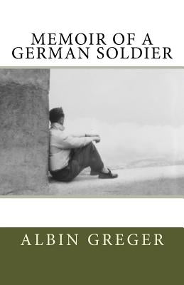 Memoir of a German Soldier by Greger, Christoph K.