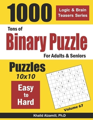 Tons of Binary Puzzle for Adults & Seniors: 1000 Easy to Hard (10x10) by Alzamili, Khalid