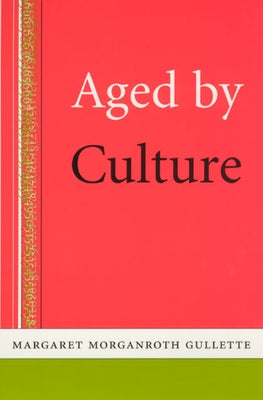Aged by Culture by Gullette, Margaret Morganroth