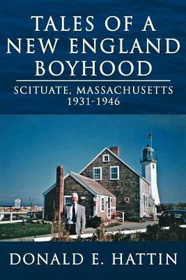 Tales of a New England Boyhood: Scituate, Massachusetts 1931-1946 by Donald E. Hattin
