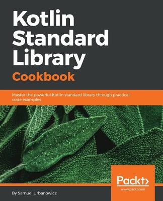 Kotlin Standard Library Cookbook by Urbanowicz, Samuel