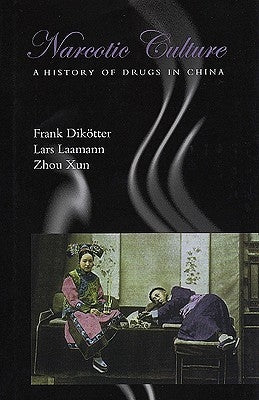 Narcotic Culture: A History of Drugs in China by Dikötter, Frank
