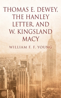 Thomas E. Dewey, The Hanley Letter, and W. Kingsland Macy by Young, William F. F.
