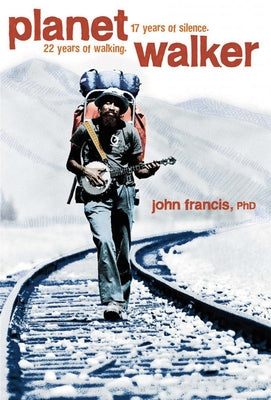 Planetwalker: 22 Years of Walking. 17 Years of Silence. by Ph D., John