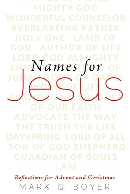 Names for Jesus: Reflections for Advent and Christmas by Boyer, Mark G.