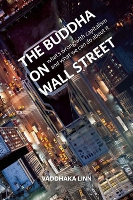 The Buddha on Wall Street: What's Wrong with Capitalism and What We Can Do about It by Linn, Vaddhaka