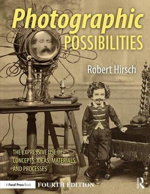 Photographic Possibilities: The Expressive Use of Concepts, Ideas, Materials, and Processes by Hirsch, Robert