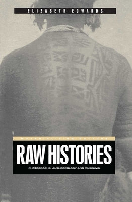Raw Histories: Photographs, Anthropology and Museums by Edwards, Elizabeth