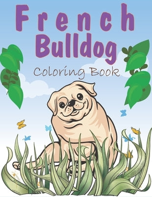 French Bulldog Coloring Book: A Easy French Bulldog Coloring Pages, Gift for Dog lovers ( Boys and Girls ) by Child, Easy