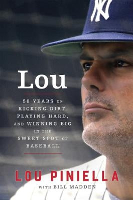 Lou: Fifty Years of Kicking Dirt, Playing Hard, and Winning Big in the Sweet Spot of Baseball by Piniella, Lou