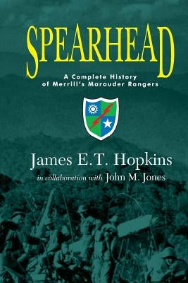 Spearhead: A Complete History of Merrill's Marauder Rangers by Hopkins, James E. T.