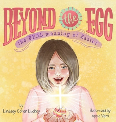 Beyond the Egg: The REAL Meaning of Easter by Luckey, Lindsey Coker