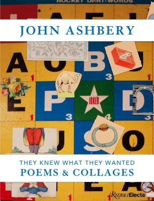 John Ashbery: They Knew What They Wanted: Collages and Poems by Ashbery, John