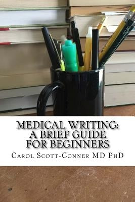 Medical Writing: A Brief Guide for Beginners by Scott-Conner MD, Carol