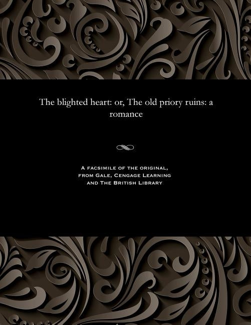 The Blighted Heart: Or, the Old Priory Ruins: A Romance by Prest, Thomas Peckett
