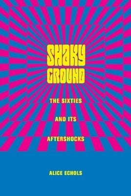 Shaky Ground: The '60s and Its Aftershocks by Echols, Alice
