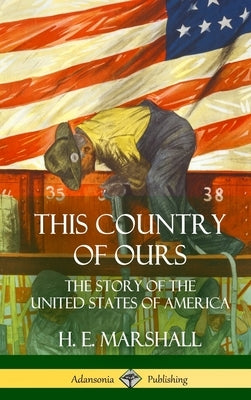 This Country of Ours: The Story of the United States of America (Hardcover) by Marshall, H. E.