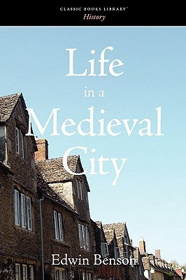 Life in a Medieval City by Benson, Edwin