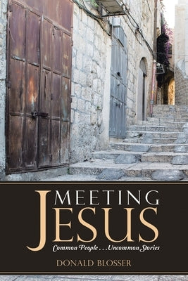 Meeting Jesus: Common People. . .Uncommon Stories by Blosser, Donald