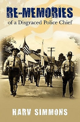 Re-Memories: of a Disgraced Police Chief by Simmons, Harv