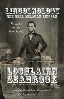 Lincolnology: The Real Abraham Lincoln Revealed in His Own Words by Seabrook, Lochlainn