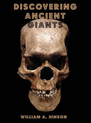 Discovering Ancient Giants: Evidence of the existence of ancient human giants by Hinson, William a.
