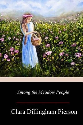 Among the Meadow People by Pierson, Clara Dillingham