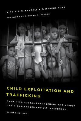 Child Exploitation and Trafficking: Examining Global Enforcement and Supply Chain Challenges and U.S. Responses by Kendall, Virginia M.