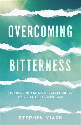 Overcoming Bitterness: Moving from Life's Greatest Hurts to a Life Filled with Joy by Viars, Stephen