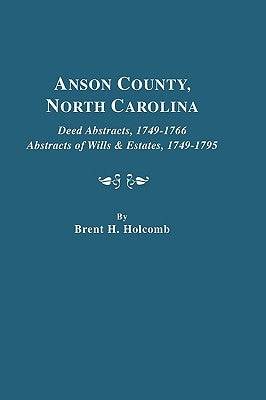 Anson County, North Carolina. Deed Abstracts, 1749-1766; Abstracts of Wills & Estates, 1749-1795 by Holcomb, Brent H.