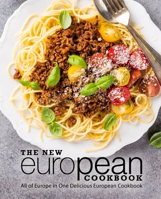 The New European Cookbook: All of Europe in One Delicious European Cookbook by Press, Booksumo
