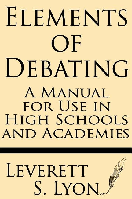 Elements of Debating: A Manual for Use in High Schools and Academies by Lyon, Leverett S.